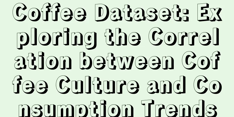 Coffee Dataset: Exploring the Correlation between Coffee Culture and Consumption Trends