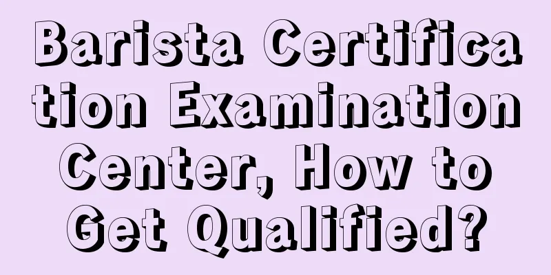 Barista Certification Examination Center, How to Get Qualified?