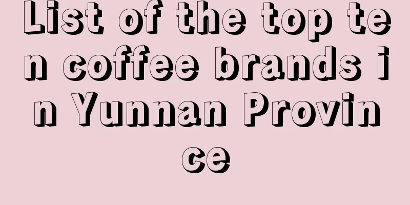 List of the top ten coffee brands in Yunnan Province