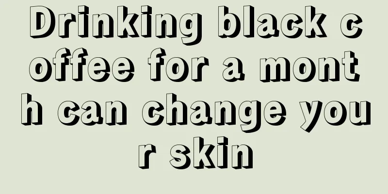 Drinking black coffee for a month can change your skin