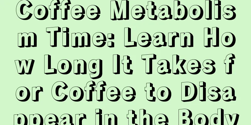 Coffee Metabolism Time: Learn How Long It Takes for Coffee to Disappear in the Body