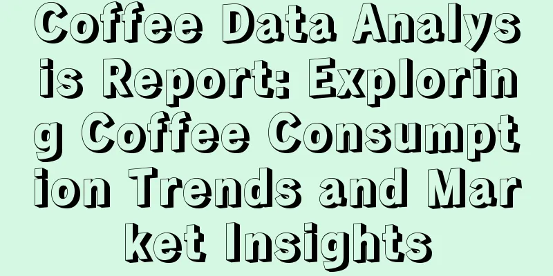 Coffee Data Analysis Report: Exploring Coffee Consumption Trends and Market Insights