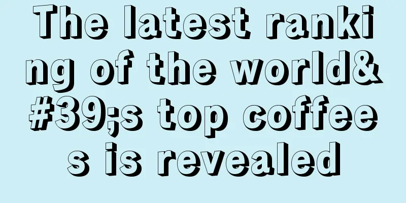 The latest ranking of the world's top coffees is revealed