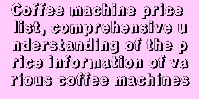 Coffee machine price list, comprehensive understanding of the price information of various coffee machines