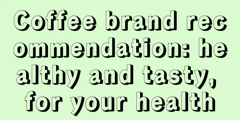 Coffee brand recommendation: healthy and tasty, for your health