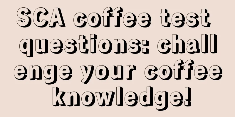 SCA coffee test questions: challenge your coffee knowledge!