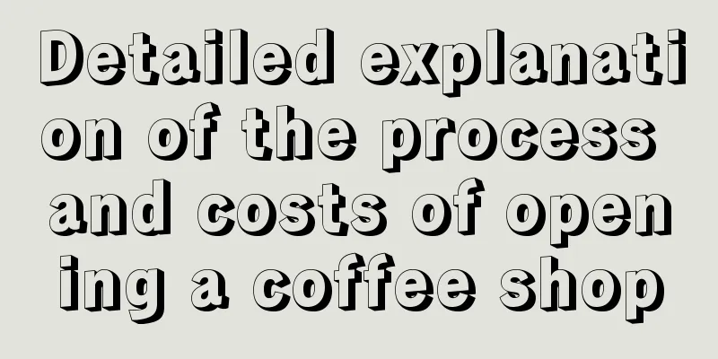 Detailed explanation of the process and costs of opening a coffee shop