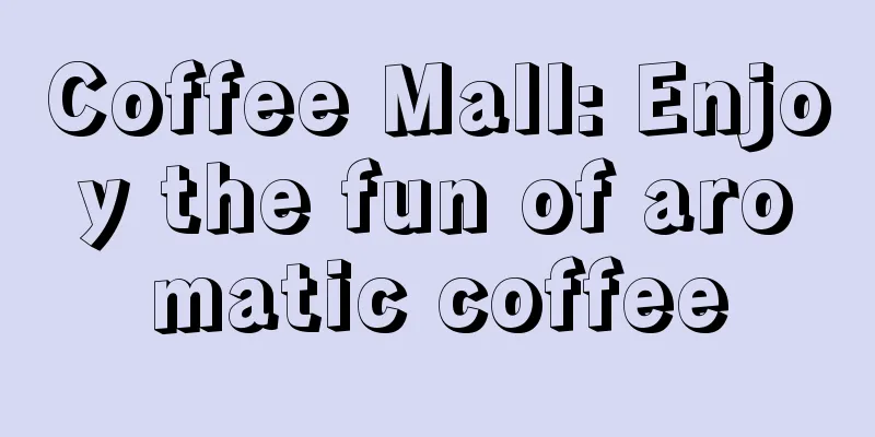 Coffee Mall: Enjoy the fun of aromatic coffee