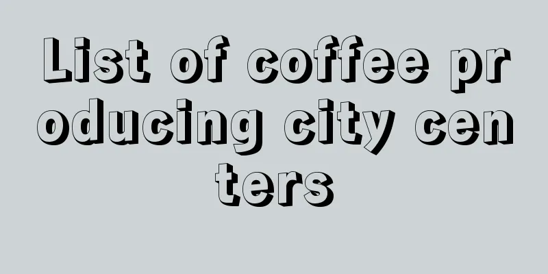 List of coffee producing city centers