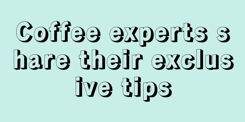 Coffee experts share their exclusive tips