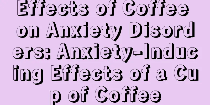 Effects of Coffee on Anxiety Disorders: Anxiety-Inducing Effects of a Cup of Coffee