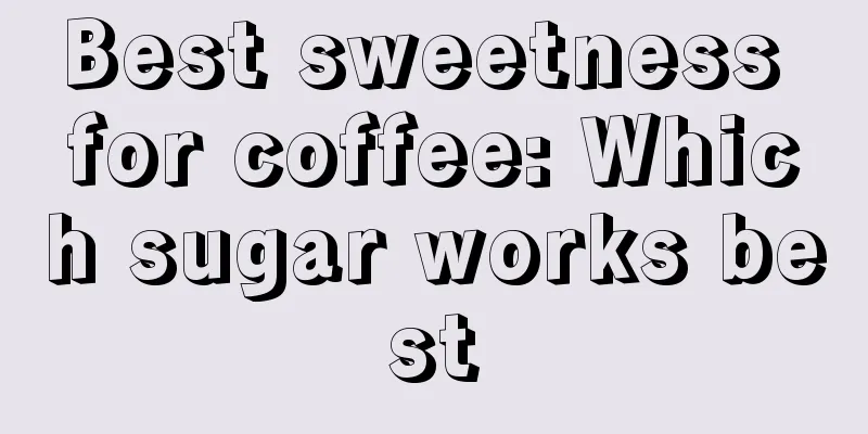 Best sweetness for coffee: Which sugar works best