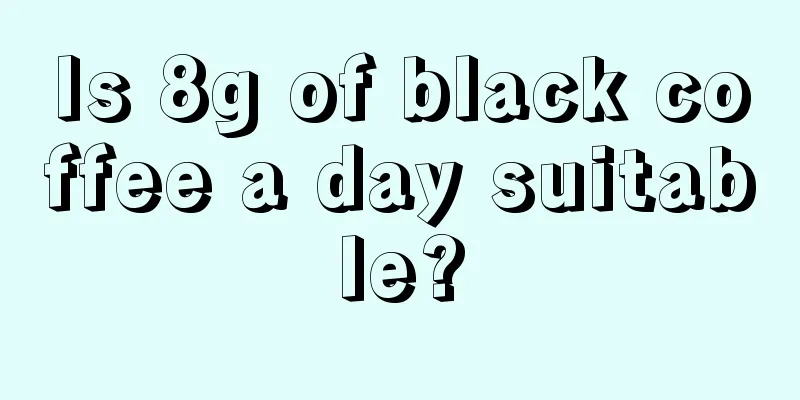 Is 8g of black coffee a day suitable?