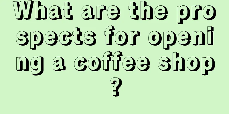 What are the prospects for opening a coffee shop?