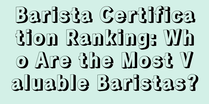 Barista Certification Ranking: Who Are the Most Valuable Baristas?