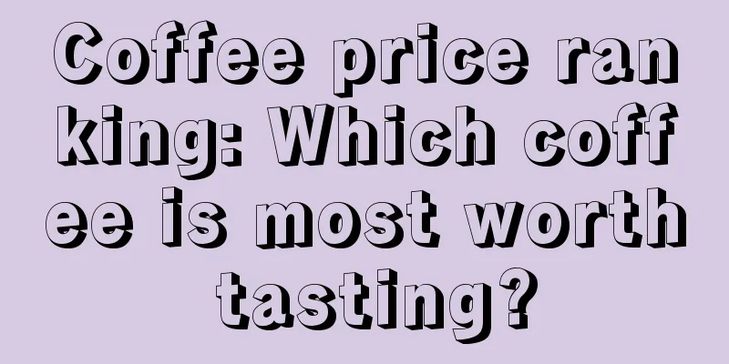 Coffee price ranking: Which coffee is most worth tasting?