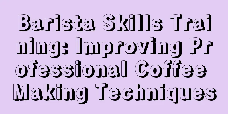 Barista Skills Training: Improving Professional Coffee Making Techniques