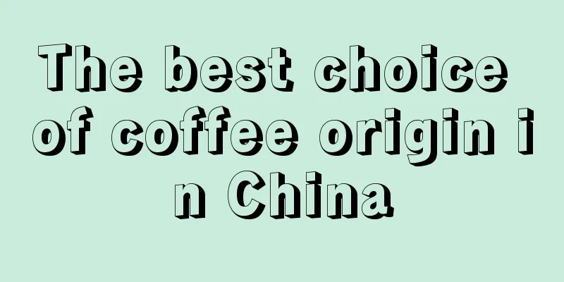 The best choice of coffee origin in China