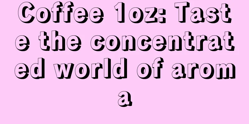 Coffee 1oz: Taste the concentrated world of aroma