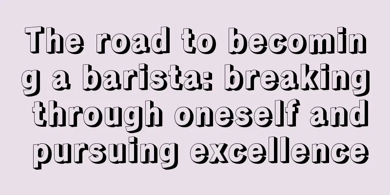 The road to becoming a barista: breaking through oneself and pursuing excellence