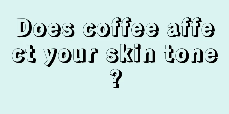 Does coffee affect your skin tone?