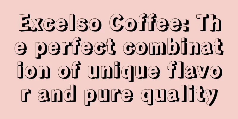 Excelso Coffee: The perfect combination of unique flavor and pure quality