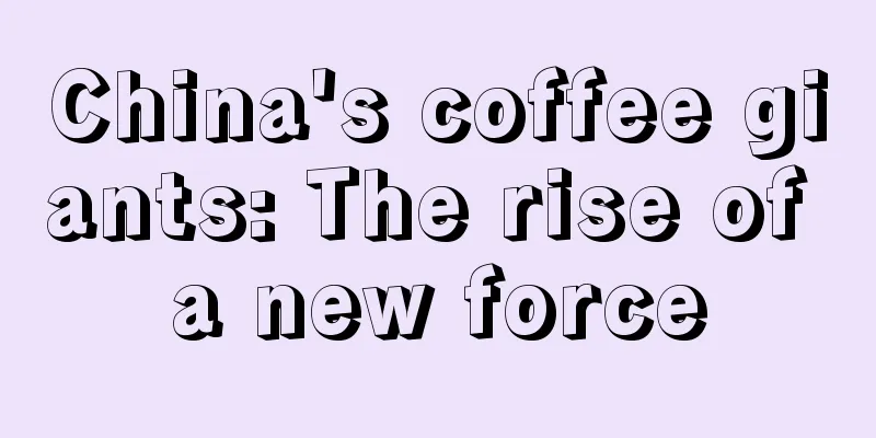 China's coffee giants: The rise of a new force