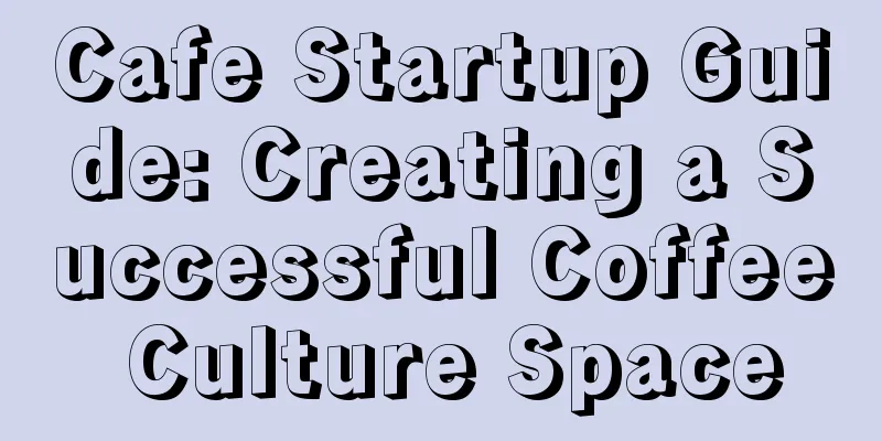 Cafe Startup Guide: Creating a Successful Coffee Culture Space