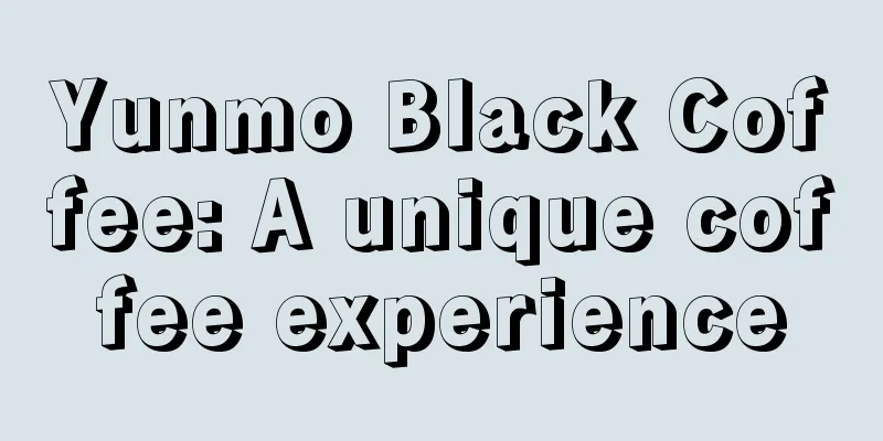 Yunmo Black Coffee: A unique coffee experience