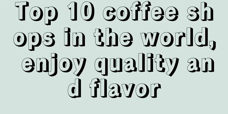 Top 10 coffee shops in the world, enjoy quality and flavor