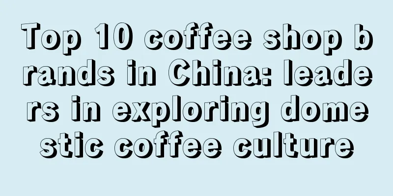 Top 10 coffee shop brands in China: leaders in exploring domestic coffee culture