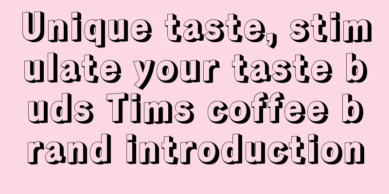 Unique taste, stimulate your taste buds Tims coffee brand introduction