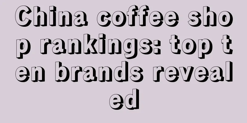 China coffee shop rankings: top ten brands revealed