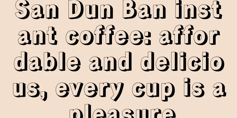 San Dun Ban instant coffee: affordable and delicious, every cup is a pleasure