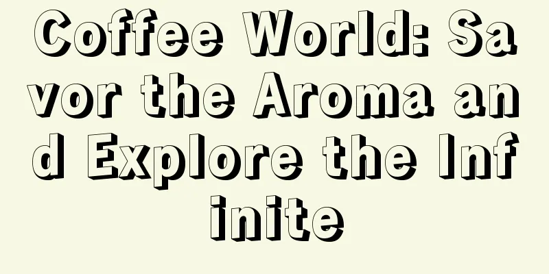 Coffee World: Savor the Aroma and Explore the Infinite