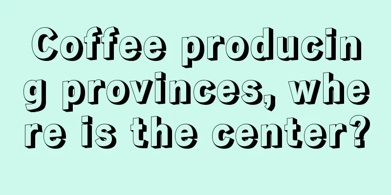 Coffee producing provinces, where is the center?