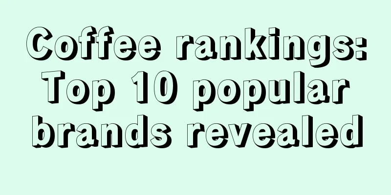 Coffee rankings: Top 10 popular brands revealed