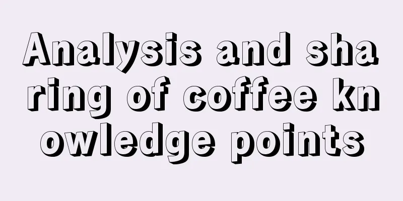 Analysis and sharing of coffee knowledge points