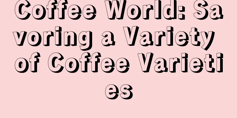 Coffee World: Savoring a Variety of Coffee Varieties