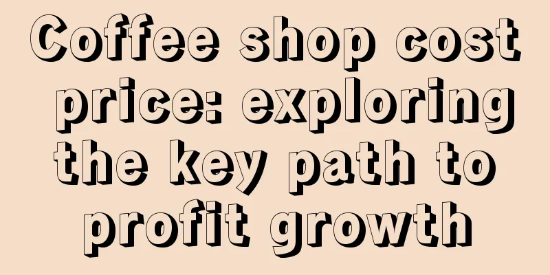 Coffee shop cost price: exploring the key path to profit growth