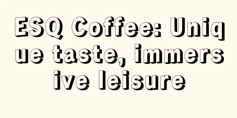 ESQ Coffee: Unique taste, immersive leisure