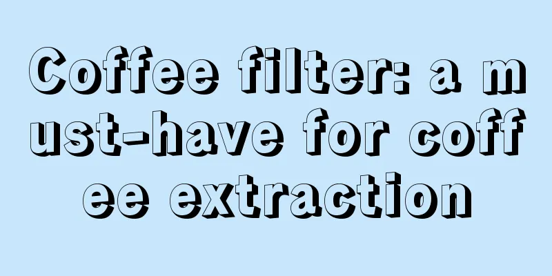 Coffee filter: a must-have for coffee extraction