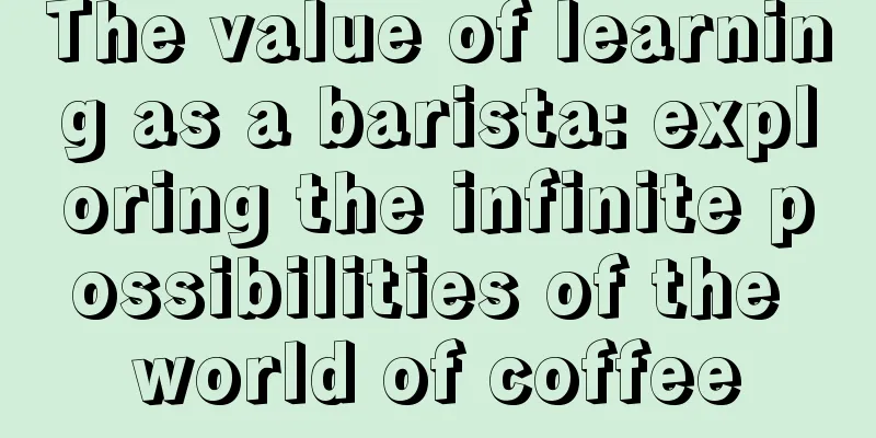 The value of learning as a barista: exploring the infinite possibilities of the world of coffee