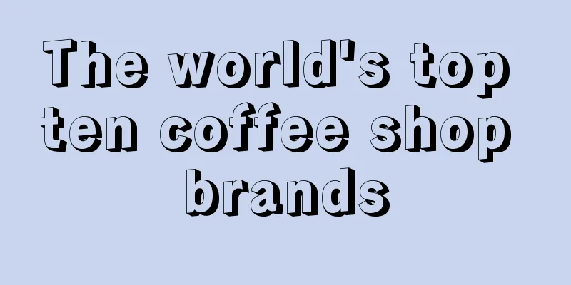 The world's top ten coffee shop brands