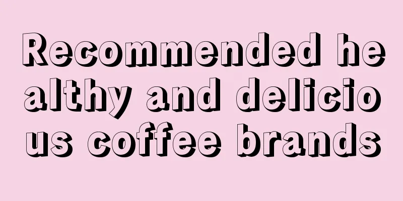 Recommended healthy and delicious coffee brands