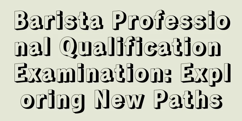 Barista Professional Qualification Examination: Exploring New Paths