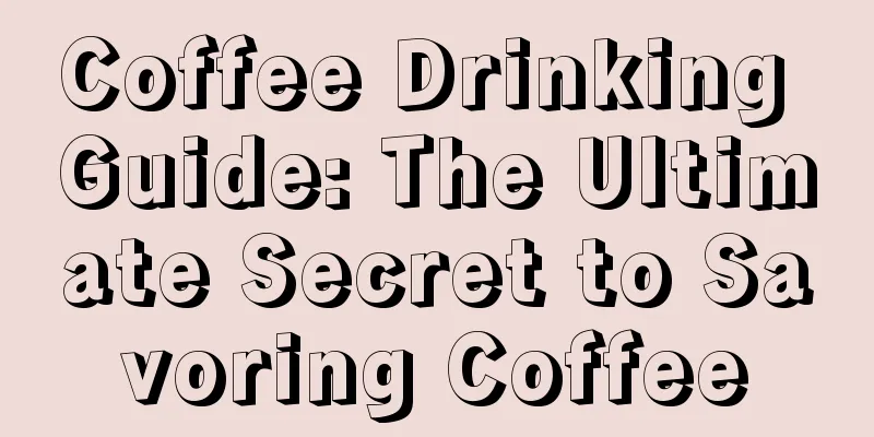 Coffee Drinking Guide: The Ultimate Secret to Savoring Coffee