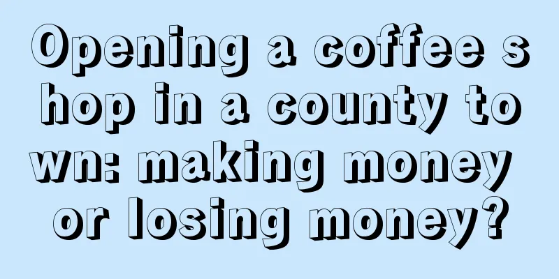 Opening a coffee shop in a county town: making money or losing money?