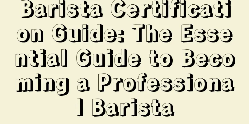 Barista Certification Guide: The Essential Guide to Becoming a Professional Barista