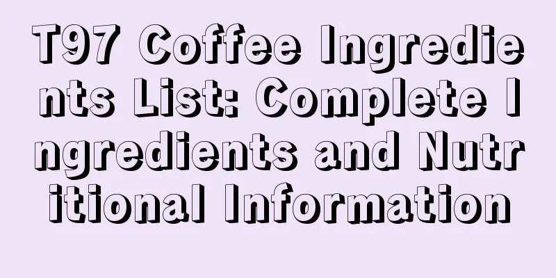 T97 Coffee Ingredients List: Complete Ingredients and Nutritional Information